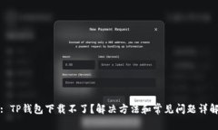 : TP钱包下载不了？解决方