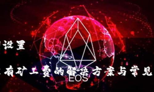 和关键词设置

TP钱包没有矿工费的解决方案与常见问题解析