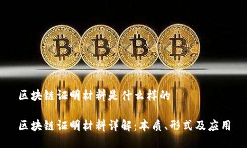 区块链证明材料是什么样的

区块链证明材料详解：本质、形式及应用