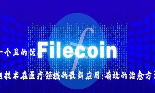 思考一个且的优质
区块链技术在医疗领域的最新应用:有效的治愈方法探讨