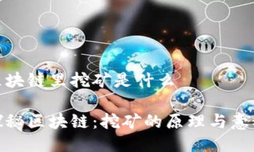 区块链里挖矿是什么

探秘区块链：挖矿的原理与意义