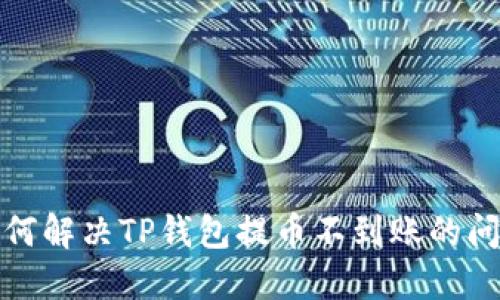 如何解决TP钱包提币不到账的问题