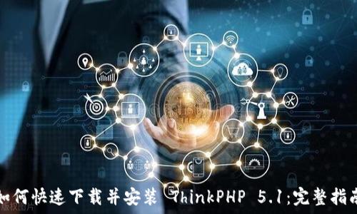   
如何快速下载并安装 ThinkPHP 5.1：完整指南