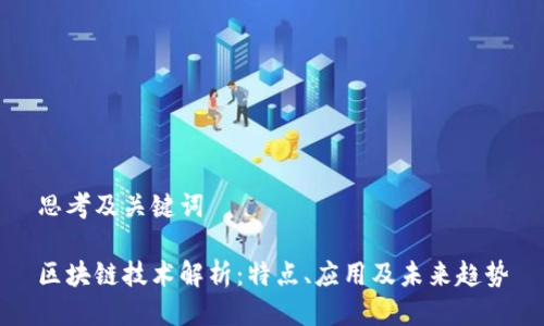 思考及关键词

区块链技术解析：特点、应用及未来趋势