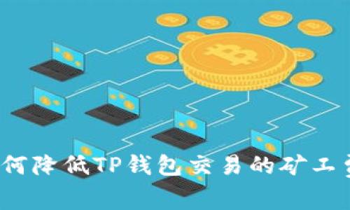 如何降低TP钱包交易的矿工费?