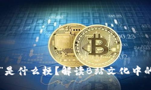 “B站区块链”是什么梗？解读B站文化中的区块链热潮