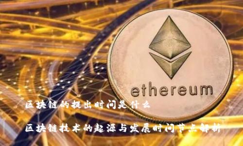 区块链的提出时间是什么

区块链技术的起源与发展时间节点解析