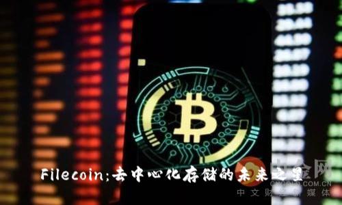 Filecoin：去中心化存储的未来之星