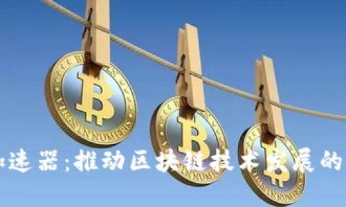 区块链加速器：推动区块链技术发展的关键力量