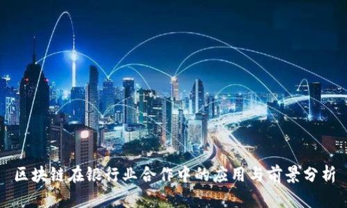 区块链在银行业合作中的应用与前景分析