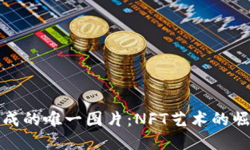 区块链生成的唯一图片：NFT艺术的崛起与影响