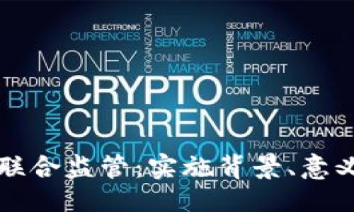 及关键词

区块链全球联合监管：实施背景、意义与未来发展