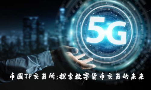 币圈TP交易所:探索数字货币交易的未来