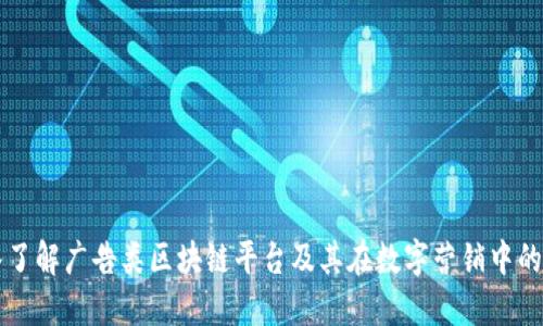 深入了解广告类区块链平台及其在数字营销中的应用