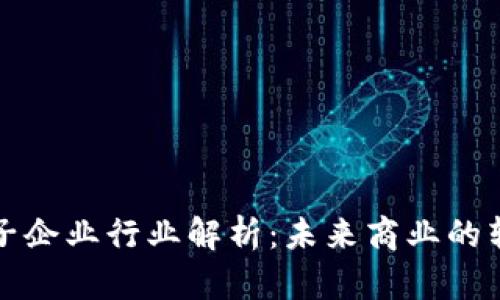 区块链电子企业行业解析:未来商业的转型与机遇