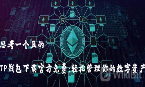 思考一个且的
TP钱包下载官方免费:轻松管理你的数字资产