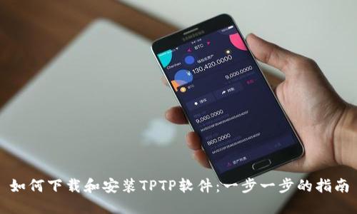 如何下载和安装TPTP软件:一步一步的指南