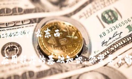 区块链app是什么东西
区块链应用程序的基础知识:你需要了解的一切