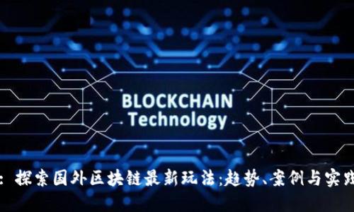 : 探索国外区块链最新玩法：趋势、案例与实践