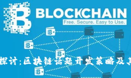 深入探讨：区块链话题开发策略及其应用