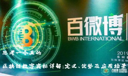 思考一个且的  

区块链数字商标详解：定义、优势及应用场景