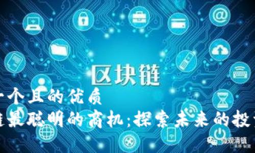 思考一个且的优质
区块链最聪明的商机：探索未来的投资机会