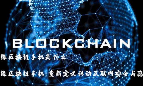 识缘区块链手机是什么

识缘区块链手机：重新定义移动互联网安全与隐私