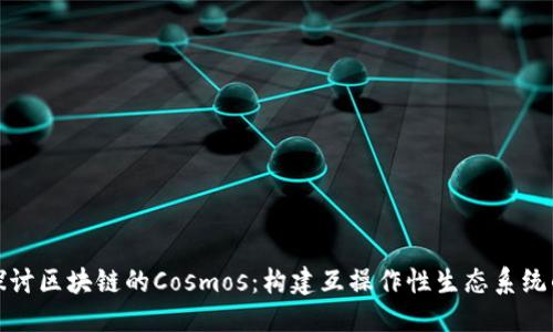思考  
  
深入探讨区块链的Cosmos：构建互操作性生态系统的未来