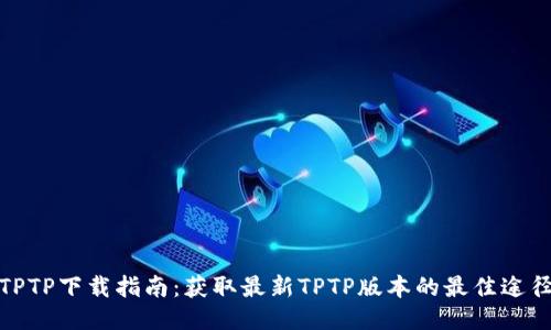 TPTP下载指南：获取最新TPTP版本的最佳途径