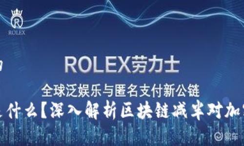 思考一个且的

区块链减半是什么？深入解析区块链减半对加密货币的影响