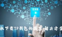 华为手机下载TP钱包的困惑