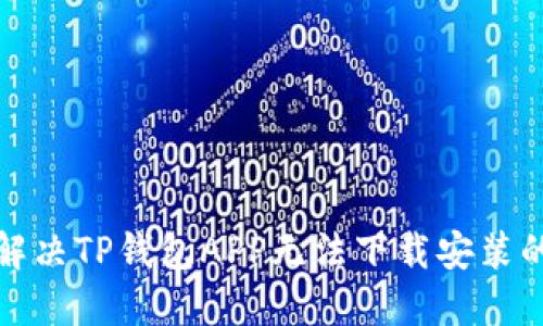 如何解决TP钱包APP无法下载安装的问题