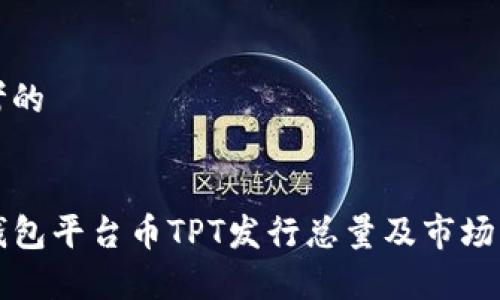 思考的


TP钱包平台币TPT发行总量及市场分析