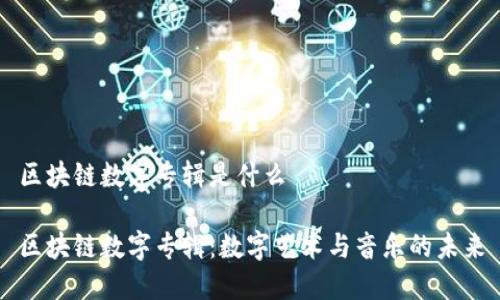 区块链数字专辑是什么

区块链数字专辑：数字艺术与音乐的未来