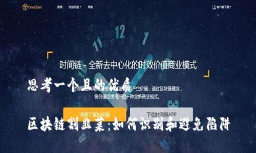 思考一个且的优质

区块链割韭菜：如何识别和避免陷阱