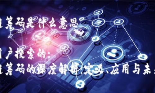 区块链筹码是什么意思

思考用户搜索的:
区块链筹码的深度解析：定义、应用与未来趋势