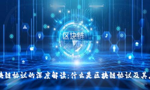 区块链协议的深度解读：什么是区块链协议及其应用