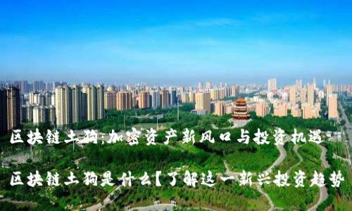 区块链土狗：加密资产新风口与投资机遇

区块链土狗是什么？了解这一新兴投资趋势