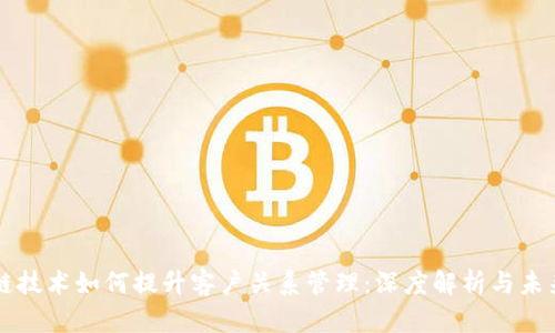 区块链技术如何提升客户关系管理：深度解析与未来发展