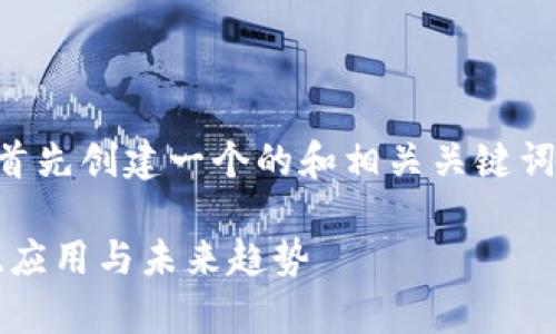 为满足您的要求，我们首先创建一个的和相关关键词，然后再详细展开内容。

区块链技术解析：定义、应用与未来趋势