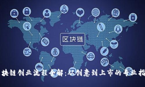 区块链创业流程全解：从创意到上市的专业指南