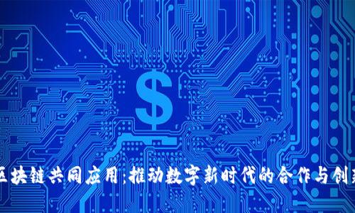 区块链共同应用：推动数字新时代的合作与创新
