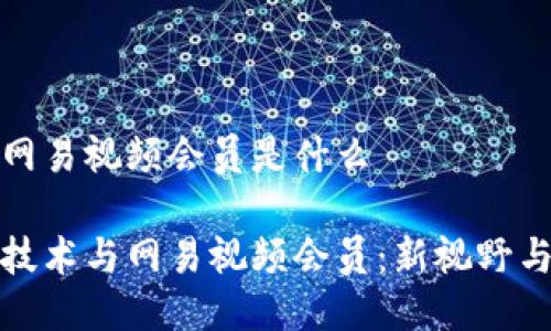 区块链网易视频会员是什么

区块链技术与网易视频会员：新视野与新机遇