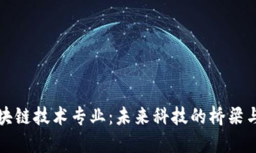 专科区块链技术专业：未来科技的桥梁与通行证