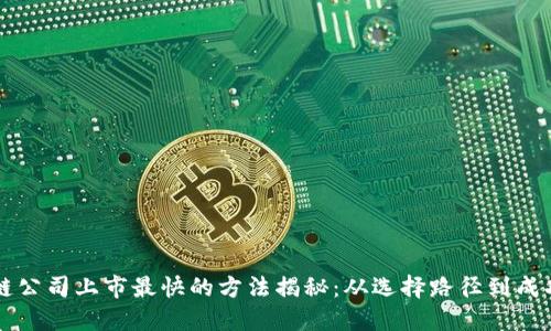 区块链公司上市最快的方法揭秘：从选择路径到成功融资
