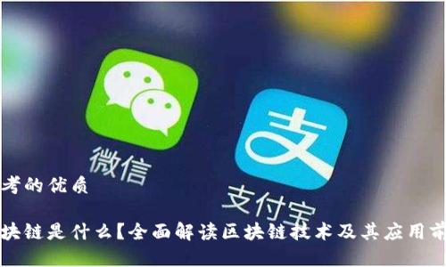 思考的优质

区块链是什么？全面解读区块链技术及其应用前景