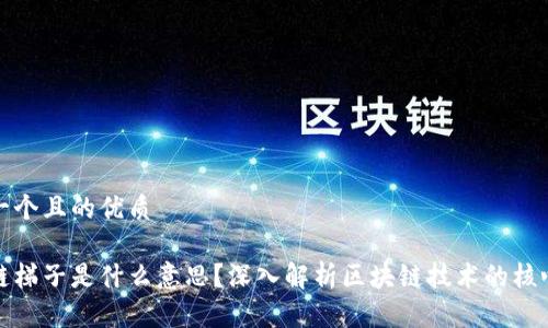 思考一个且的优质

区块链梯子是什么意思？深入解析区块链技术的核心概念