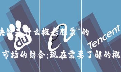 关于“现在区块链是什么概念股票”的

区块链与股票市场的结合：现在需要了解的概念与投资机会