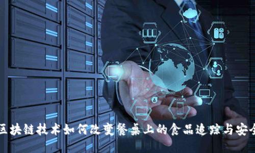 区块链技术如何改变餐桌上的食品追踪与安全