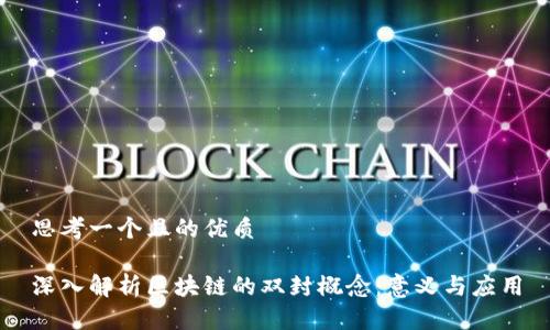 思考一个且的优质

深入解析区块链的双封概念：意义与应用